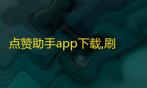 第五人格辅助角色推荐点赞助手app下载,刷快手 - 抖音浏览量充值 - 抖音真人点赞24小时在线微信